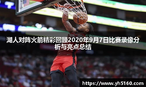 湖人对阵火箭精彩回顾2020年9月7日比赛录像分析与亮点总结
