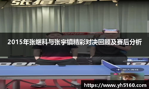 2015年张继科与张宇镇精彩对决回顾及赛后分析