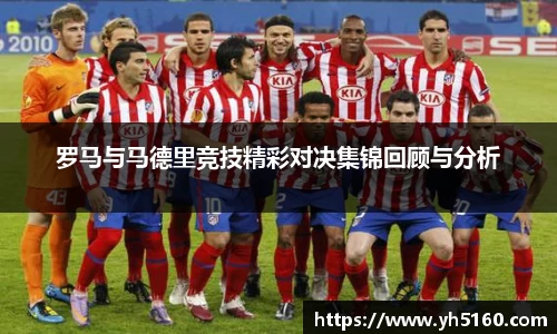 罗马与马德里竞技精彩对决集锦回顾与分析