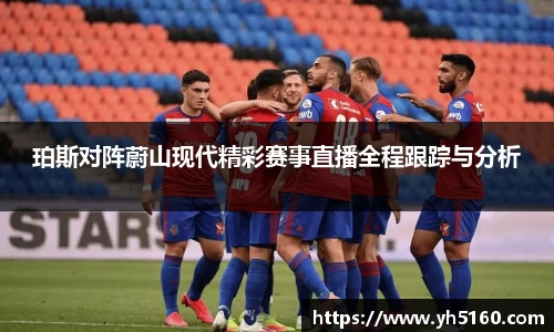 珀斯对阵蔚山现代精彩赛事直播全程跟踪与分析